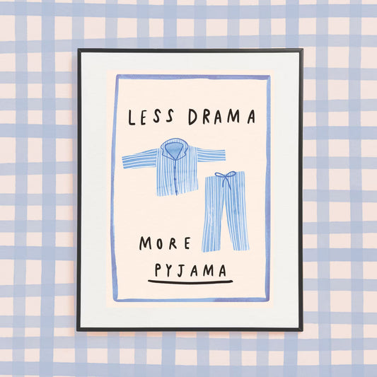 ‘Less Drama, More Pyjama’ A4 Print